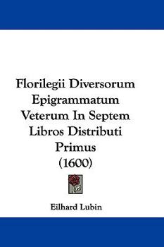 Hardcover Florilegii Diversorum Epigrammatum Veterum In Septem Libros Distributi Primus (1600) [Latin] Book