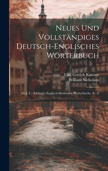 Hardcover Neues Und Vollständiges Deutsch-englisches Wörterbuch: Zu J. C. Adelung's Englisch-deutschen Wörterbuche. S - Z Book