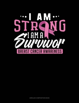 Paperback I Am Strong, I Am A Survivor Breast Cancer Awareness: Unruled Composition Book