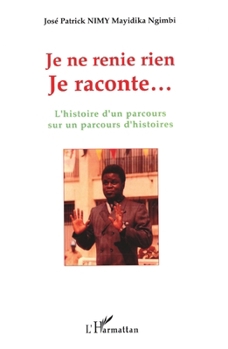 Paperback Je ne renie rien: L'histoire d'un parcours sur un parcours d'histoires [French] Book