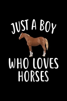 Paperback Just A Boy who loves HORSES: Just A Boy who loves HORSES Funny HORSE Journal/Notebook Blank Lined Ruled 6x9 100 Pages Book