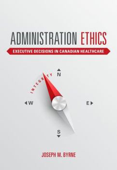 Paperback Administration Ethics: Executive Decisions in Canadian Healthcare Book