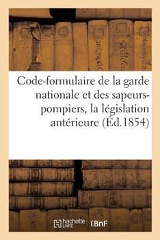 Paperback Code-Formulaire de la Garde Nationale Et Des Sapeurs-Pompiers, Contenant La Législation Antérieure [French] Book