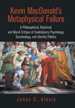 Hardcover Kevin Macdonald's Metaphysical Failure: a Philosophical, Historical, and Moral Critique of Evolutionary Psychology, Sociobiology, and Identity Politic Book