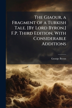 Paperback The Giaour, a Fragment of a Turkish Tale. [By Lord Byron.] F.P. Third Edition, With Considerable Additions Book