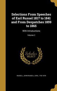 Hardcover Selections From Speeches of Earl Russel 1817 to 1841 and From Despatches 1859 to 1865: With Introductions; Volume 2 Book