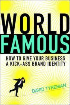World Famous: How to Give Your Business a Kick-Ass Brand Identity