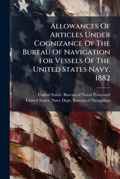 Paperback Allowances of Articles Under Cognizance of the Bureau of Navigation for Vessels of the United States Navy. 1882 Book