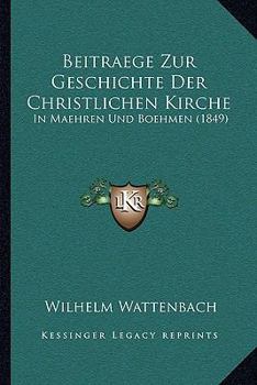 Paperback Beitraege Zur Geschichte Der Christlichen Kirche: In Maehren Und Boehmen (1849) [German] Book