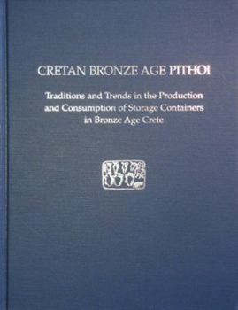 Hardcover Cretan Bronze Age Pithoi: Traditions and Trends in the Production and Consumption of Storage Containers in Bronze Age Crete Book