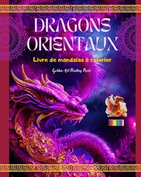 Dragons orientaux Livre de mandalas à colorier Scènes de dragons créatives et anti-stress pour tous les âges: De splendides motifs mythologiques pour ... l'imagination et la détente
