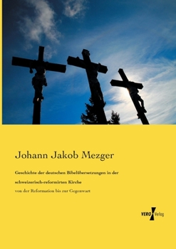 Geschichte Der Deutschen Bibelubersetzungen in Der Schweizerisch-Reformirten Kirche