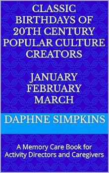 Hardcover Classic Birthdays of 20th Century Popular Culture Creators January February March: A Memory Care Book for Activity Directors and Caregivers Book