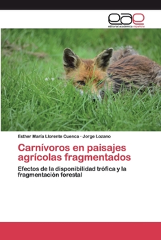 Carnívoros en paisajes agrícolas fragmentados: Efectos de la disponibilidad trófica y la fragmentación forestal