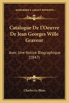 Paperback Catalogue De L'Oeuvre De Jean Georges Wille Graveur: Avec Une Notice Biographique (1847) [French] Book