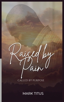 Paperback Raised By Pain, CALLED BY PURPOSE: When God Refuses To Give Up On You Book