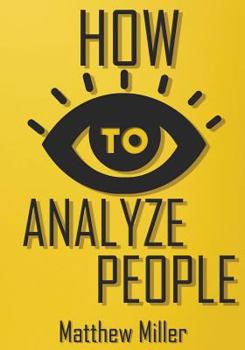 Paperback How to Analyze People: Guide to Upgrade your Skills - See Through Everything Using Psychological Techniques - Read People Types - Body Langua Book