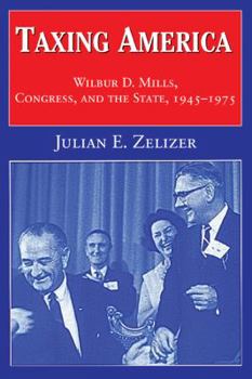 Paperback Taxing America: Wilbur D. Mills, Congress, and the State, 1945-1975 Book