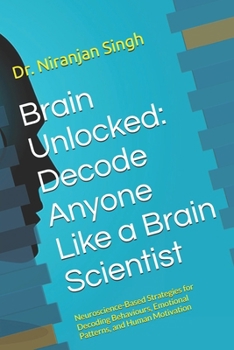 Paperback Brain Unlocked: Decode Anyone Like a Brain Scientist: Neuroscience-Based Strategies for Decoding Behaviours, Emotional Patterns, and Human Motivation Book