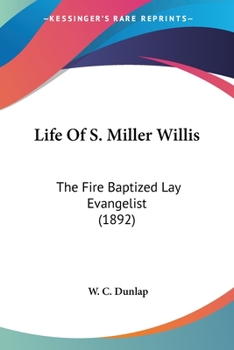 Paperback Life Of S. Miller Willis: The Fire Baptized Lay Evangelist (1892) Book