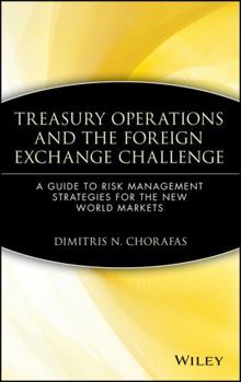 Treasury Operations and the Foreign Exchange Challenge: A Guide to Risk Management Strategies for the New World Markets (Wiley Finance)