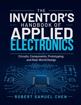 The Inventor’s Handbook of Applied Electronics: Circuits, Components, Prototyping, and Real-World Design