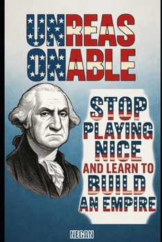 Paperback Unreasonable: Stop Playing Nice And Learn To Build An Empire Book