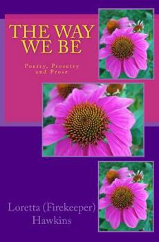 Paperback The Way We Be: Poetry, Prosetry and Prose Book