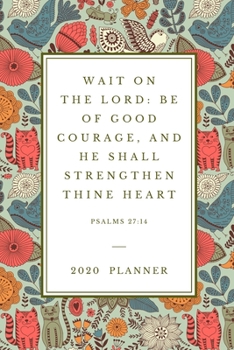Wait on the Lord: be of good courage, and he shall strengthen thine heart: 2020 Christian Planner With Agenda & Calendar Schedule, To Do List, Water ... folk pattern (Christian Planners & Diaries)