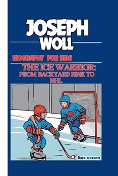 JOSEPH WOLL:: THE ICE WARRIOR: FROM BACKYARD RINK TO NHL