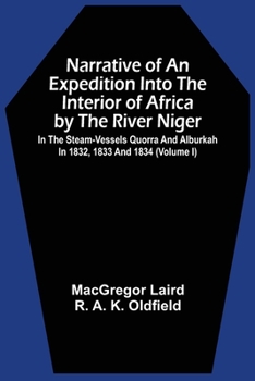 Narrative of an Expedition Into the Interior of Africa by the River Niger in the Steam-vessels Quorra and Alburkah in 1832, 1833 and 1834; Volume 1