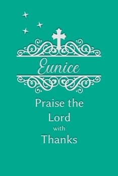 Eunice Praise the Lord with Thanks: Personalized Gratitude Journal for Women of Faith