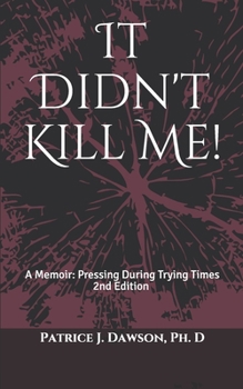 It Didn't Kill Me: A Memoir: Pressing During Trying Times
