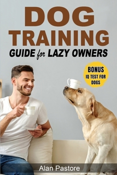 Paperback Dog Training Guide for Lazy Owners: Practical, Fun and Stress-Free Exercises to Teach Basic, Intermediate and Advanced Commands, Solve Behavior Issues Book