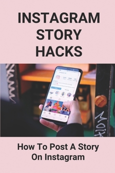 Paperback Instagram Story Hacks: How To Post A Story On Instagram: Instagram Story Ideas Book