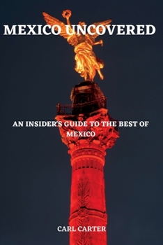 Paperback Mexico Uncovered: An Insider's Guide to the Best of Mexico Book