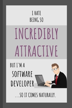 Paperback I Hate Being So Incredibly Attractive But I'm A Software Developer ...So It Comes Naturally.: Funny Small Lined Notebook for Adult Professionals Book