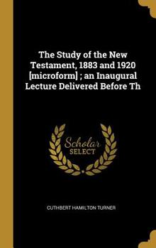 Hardcover The Study of the New Testament, 1883 and 1920 [microform]; an Inaugural Lecture Delivered Before Th Book