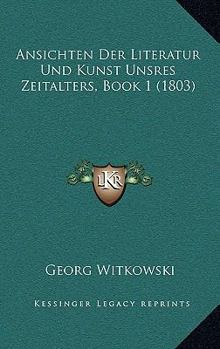 Paperback Ansichten Der Literatur Und Kunst Unsres Zeitalters, Book 1 (1803) [German] Book