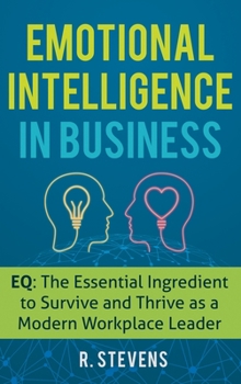 Hardcover Emotional Intelligence in Business: EQ: The Essential Ingredient to Survive and Thrive as a Modern Workplace Leader Book