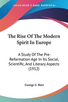 The Rise Of The Modern Spirit In Europe: A Study Of The Pre-Reformation Age In Its Social, Scientific, And Literary Aspects