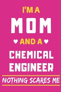I'm A Mom And A Chemical Engineer Nothing Scares Me: lined notebook,funny gift for mothers