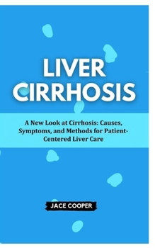 Paperback Liver Cirrhosis: A New Look at Cirrhosis: Causes, Symptoms, and Methods for Patient-Centered Liver Care Book