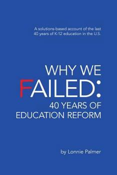 Paperback Why We Failed: 40 Years of Education Reform: A solutions-based account of the last 40 years of K-12 education in the U.S. Book