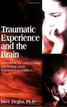 Paperback Traumatic Experience and the Brain: A Handbook to Understanding and Treating Those Traumatized as Children Book