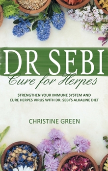 Dr Sebi Cure for Herpes: Strengthen Your Immune System and Cure Herpes Virus with Dr Sebi's Alkaline Diet