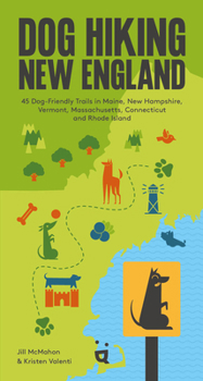 Dog Hiking New England: 42 Unmissable Dog-Friendly Trails in Maine, New Hampshire, Vermont, Massachusetts, Connecticut and Rhode Island