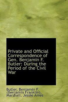 Private and Official Correspondence of Gen Benjamin F Butler : During the Period of the Civil War