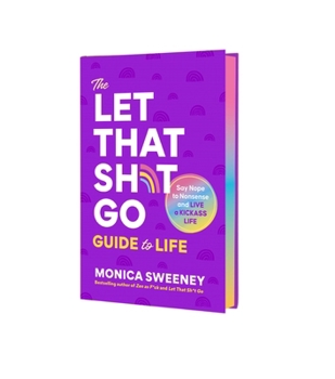 The Let That Sh*t Go Guide to Life: A Path to Ditch the F*ckery and Live Happier