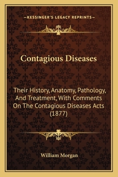 Contagious Diseases-their History, Anatomy, Pathology, and Treatment: With Comments on the Contagious Diseases Acts